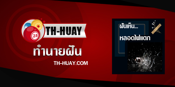ทำนายฝันเห็นหลอดไฟแตก